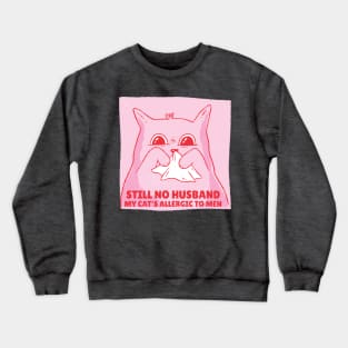 Allergic cat. Still No Husband Crewneck Sweatshirt